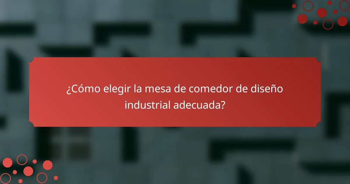 ¿Cómo elegir la mesa de comedor de diseño industrial adecuada?