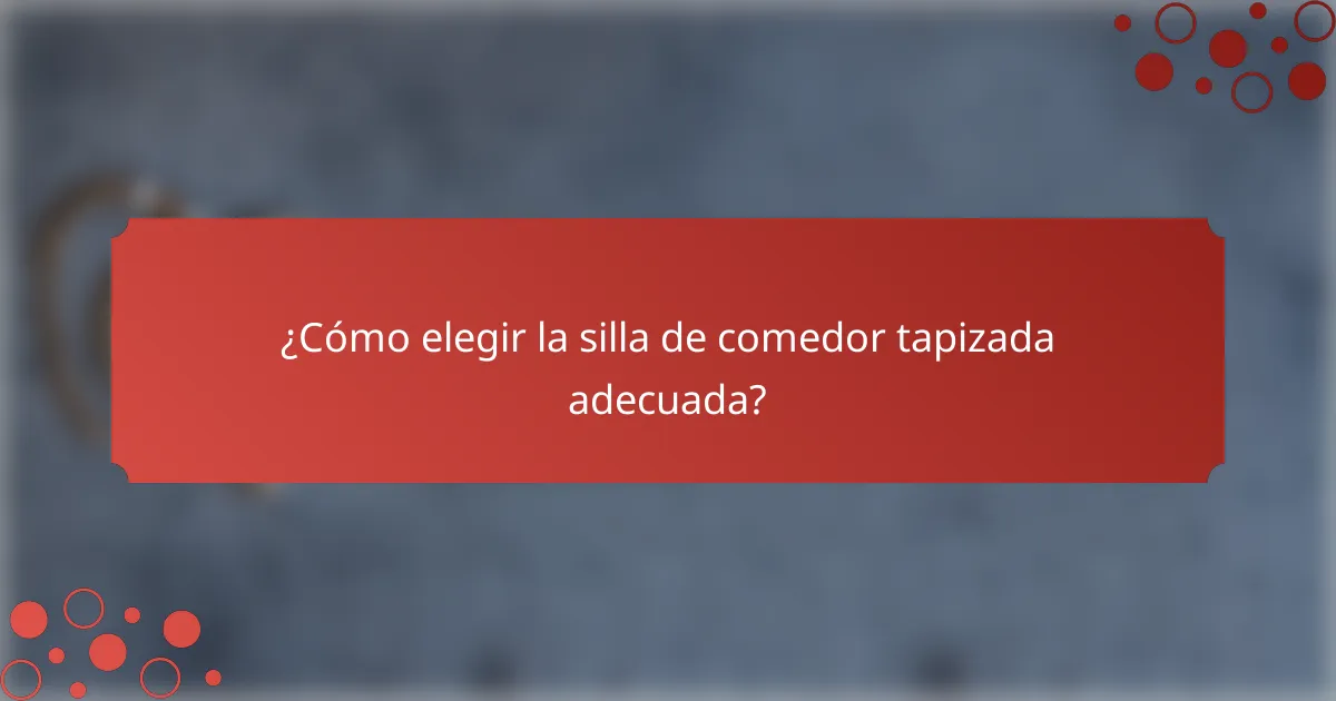 ¿Cómo elegir la silla de comedor tapizada adecuada?