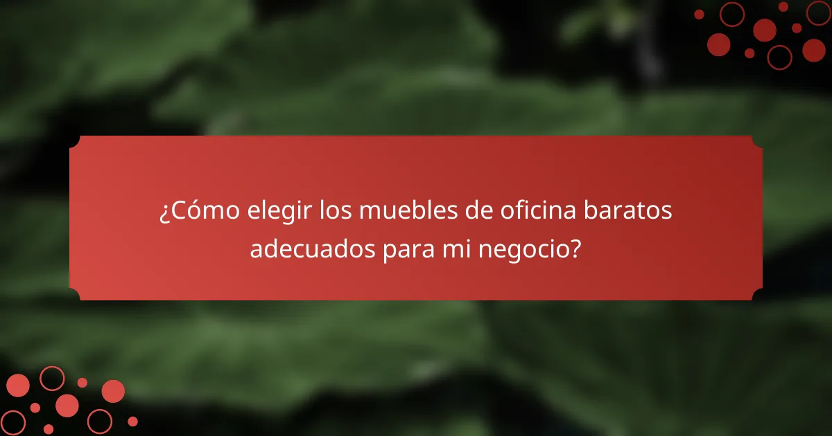 ¿Cómo elegir los muebles de oficina baratos adecuados para mi negocio?