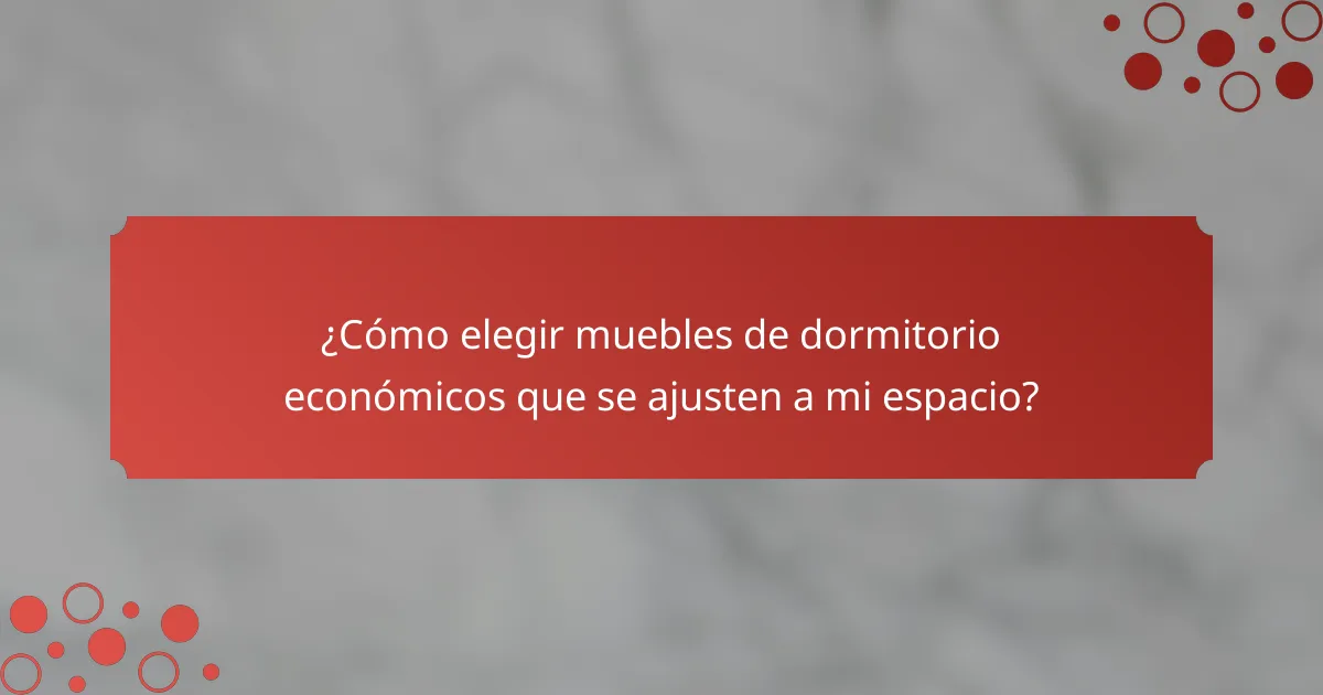 ¿Cómo elegir muebles de dormitorio económicos que se ajusten a mi espacio?