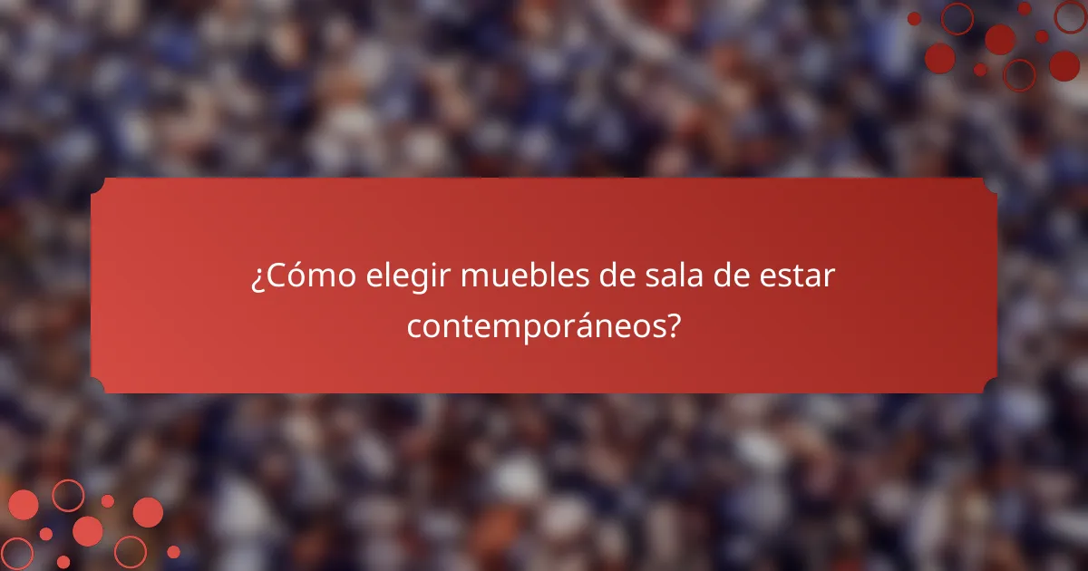 ¿Cómo elegir muebles de sala de estar contemporáneos?