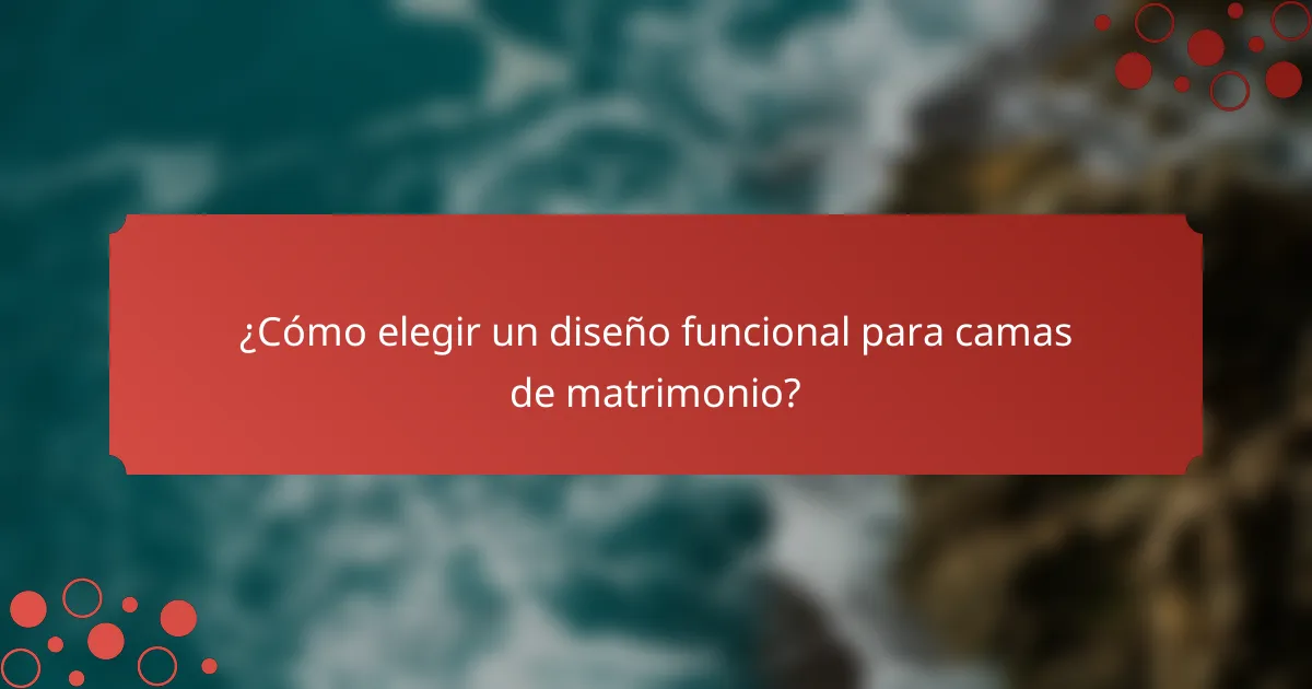 ¿Cómo elegir un diseño funcional para camas de matrimonio?