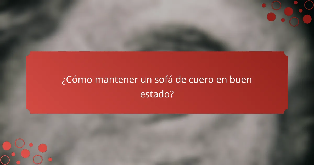 ¿Cómo mantener un sofá de cuero en buen estado?
