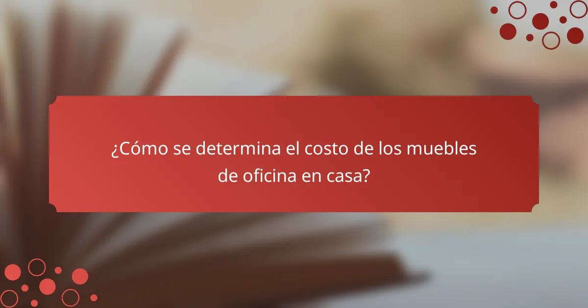 ¿Cómo se determina el costo de los muebles de oficina en casa?