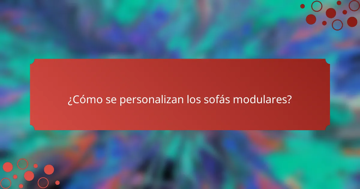 ¿Cómo se personalizan los sofás modulares?