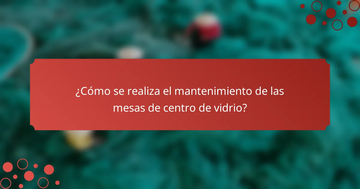 ¿Cómo se realiza el mantenimiento de las mesas de centro de vidrio?
