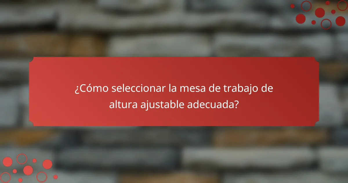 ¿Cómo seleccionar la mesa de trabajo de altura ajustable adecuada?