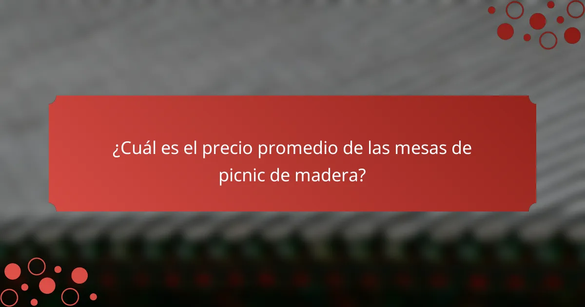 ¿Cuál es el precio promedio de las mesas de picnic de madera?