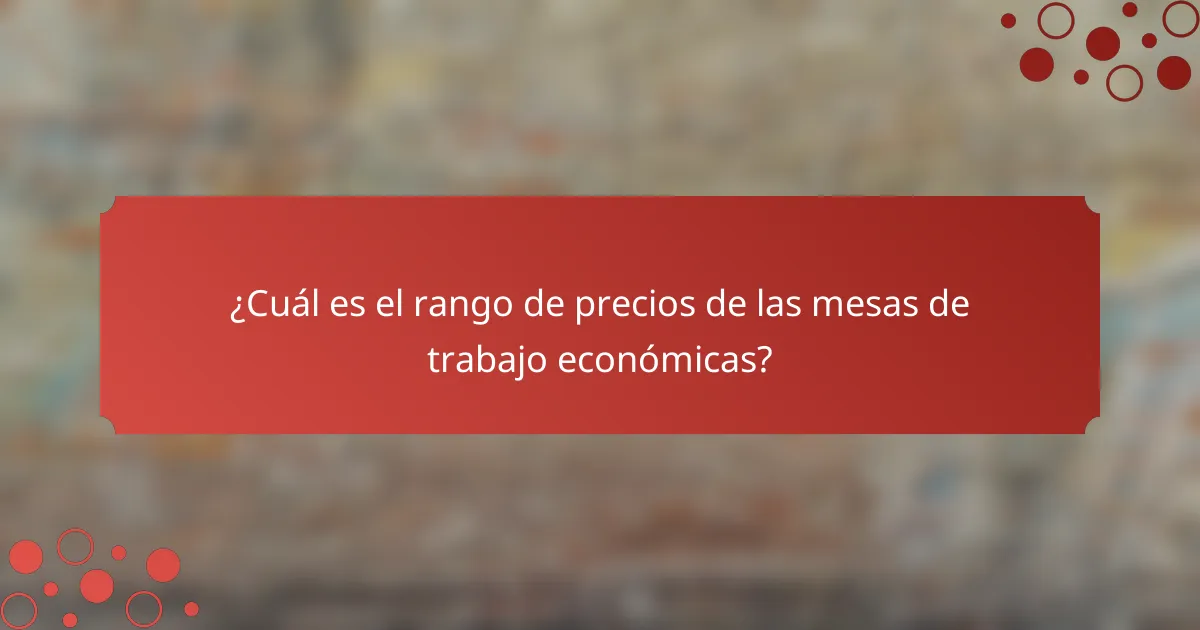 ¿Cuál es el rango de precios de las mesas de trabajo económicas?