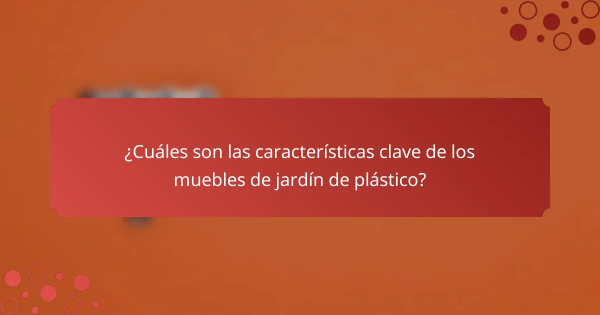¿Cuáles son las características clave de los muebles de jardín de plástico?