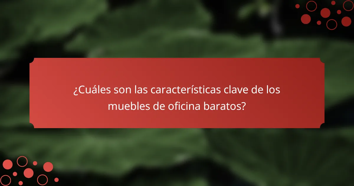 ¿Cuáles son las características clave de los muebles de oficina baratos?