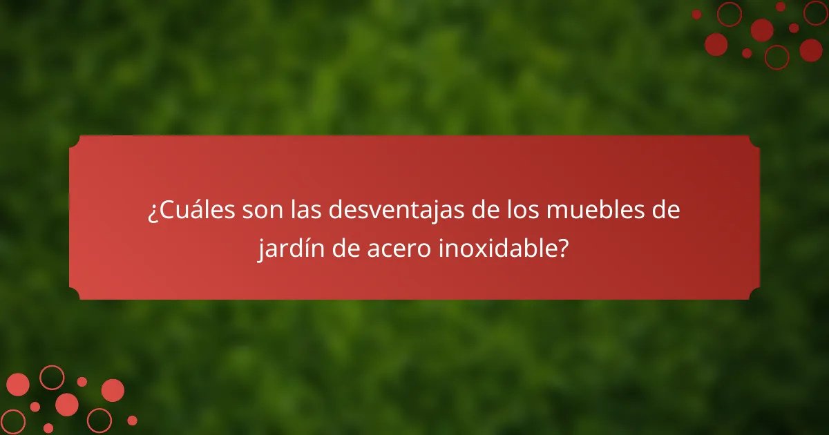 ¿Cuáles son las desventajas de los muebles de jardín de acero inoxidable?