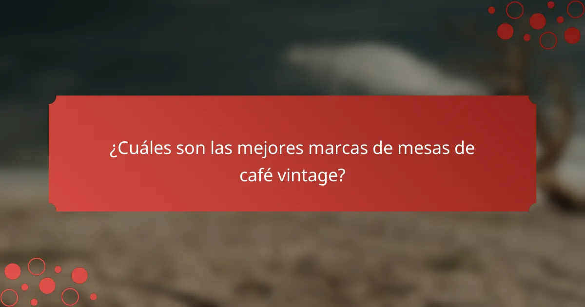 ¿Cuáles son las mejores marcas de mesas de café vintage?