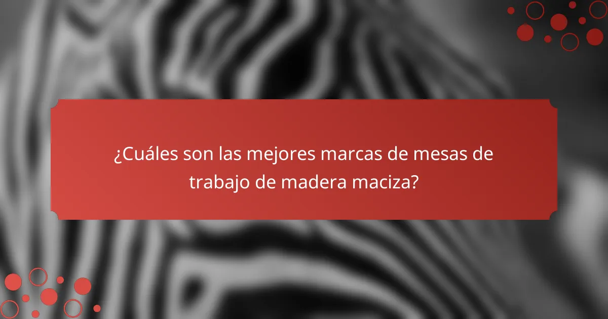 ¿Cuáles son las mejores marcas de mesas de trabajo de madera maciza?