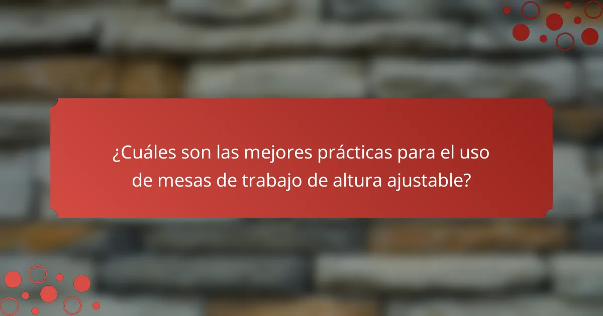 ¿Cuáles son las mejores prácticas para el uso de mesas de trabajo de altura ajustable?