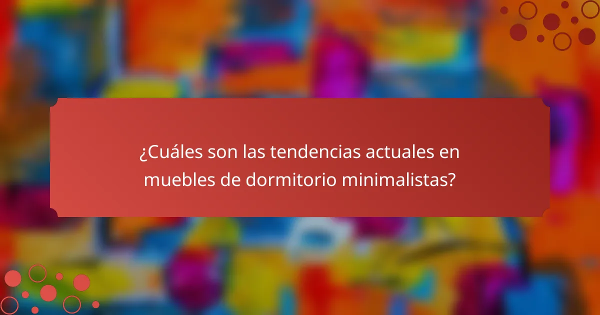 ¿Cuáles son las tendencias actuales en muebles de dormitorio minimalistas?