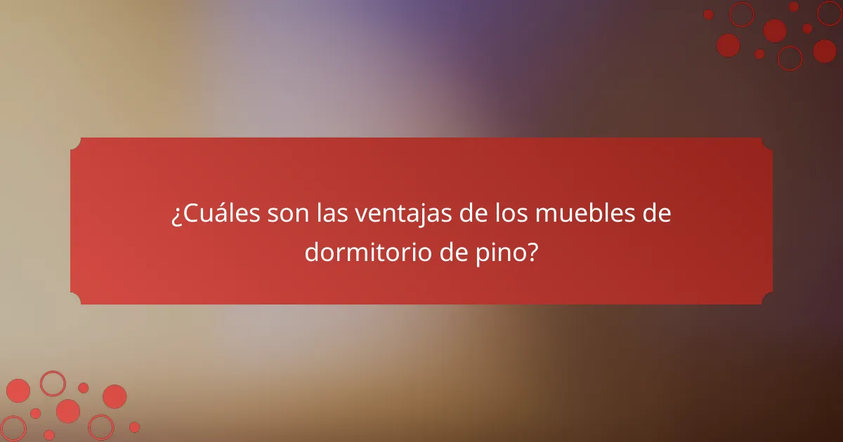 ¿Cuáles son las ventajas de los muebles de dormitorio de pino?
