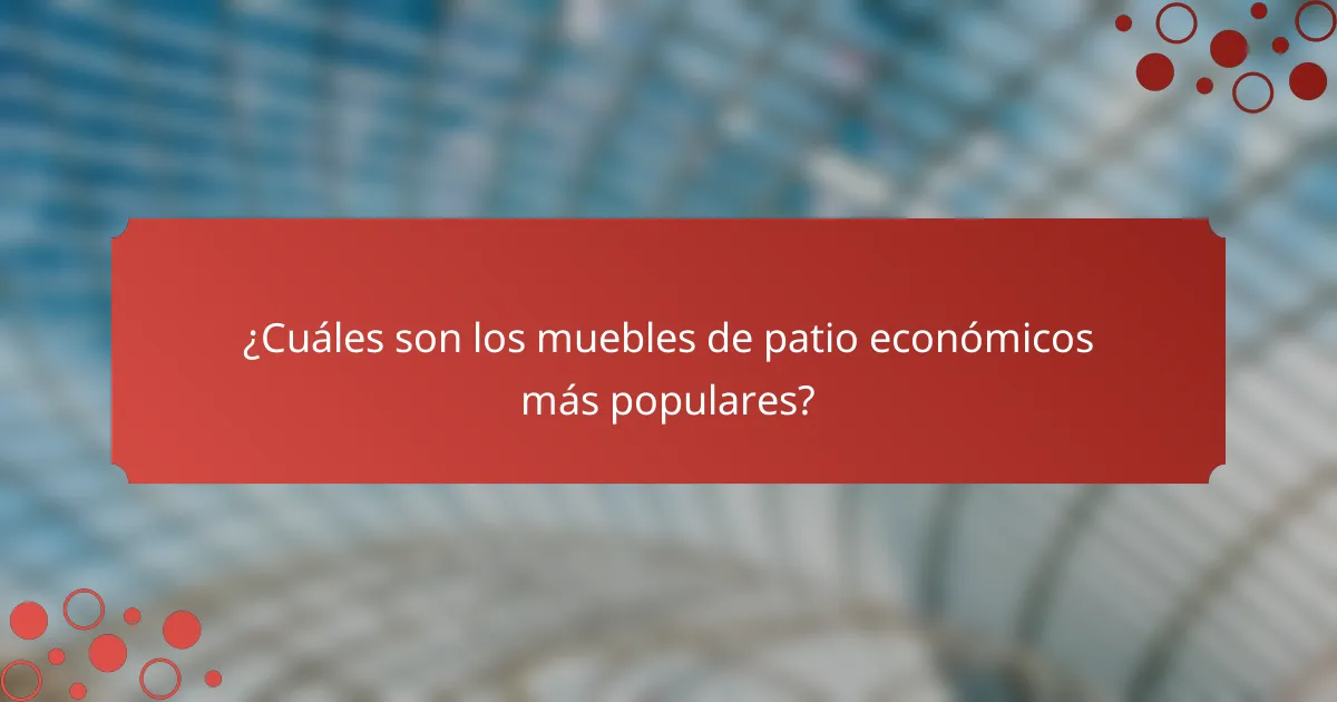 ¿Cuáles son los muebles de patio económicos más populares?