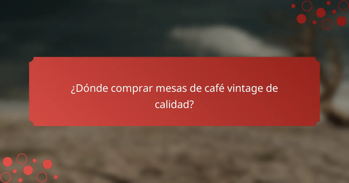 ¿Dónde comprar mesas de café vintage de calidad?