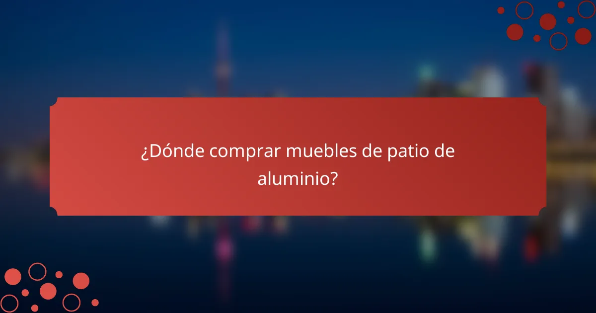 ¿Dónde comprar muebles de patio de aluminio?