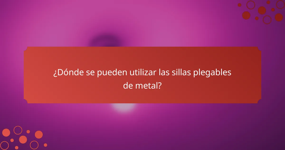 ¿Dónde se pueden utilizar las sillas plegables de metal?