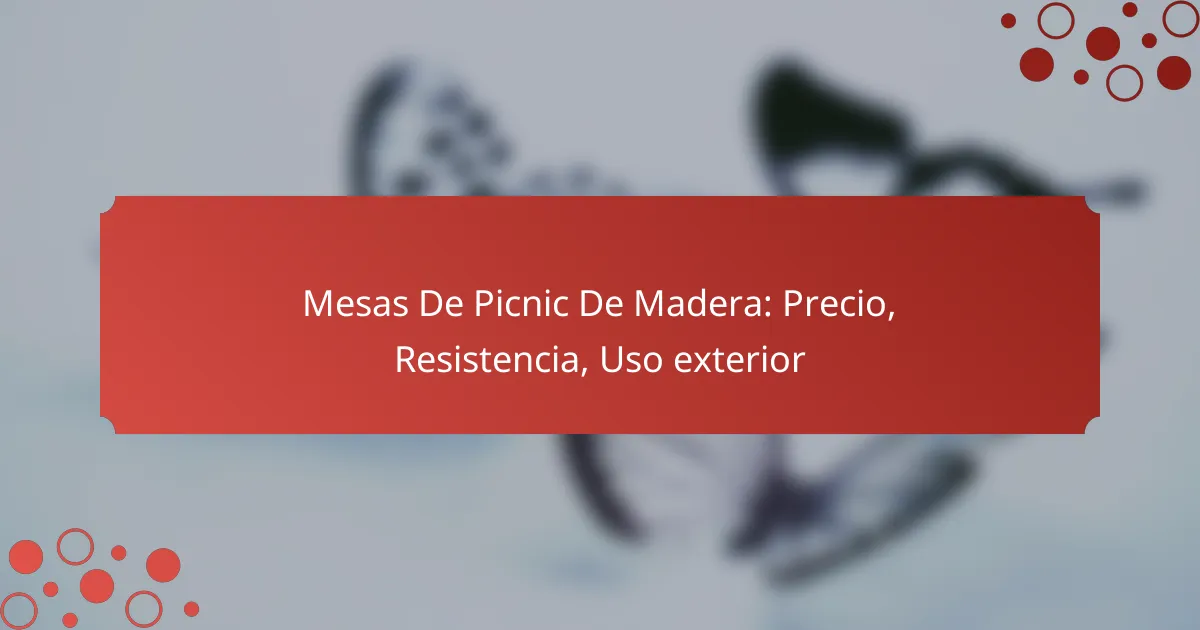 Mesas De Picnic De Madera: Precio, Resistencia, Uso exterior