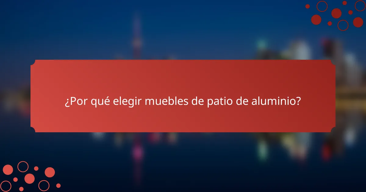 ¿Por qué elegir muebles de patio de aluminio?