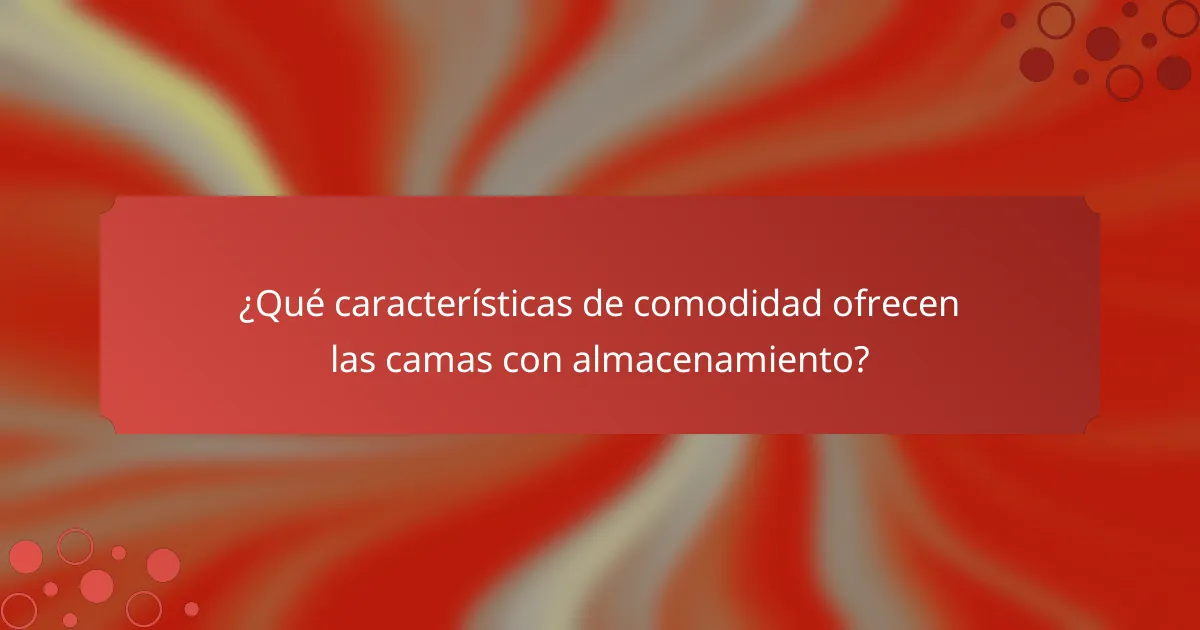 ¿Qué características de comodidad ofrecen las camas con almacenamiento?