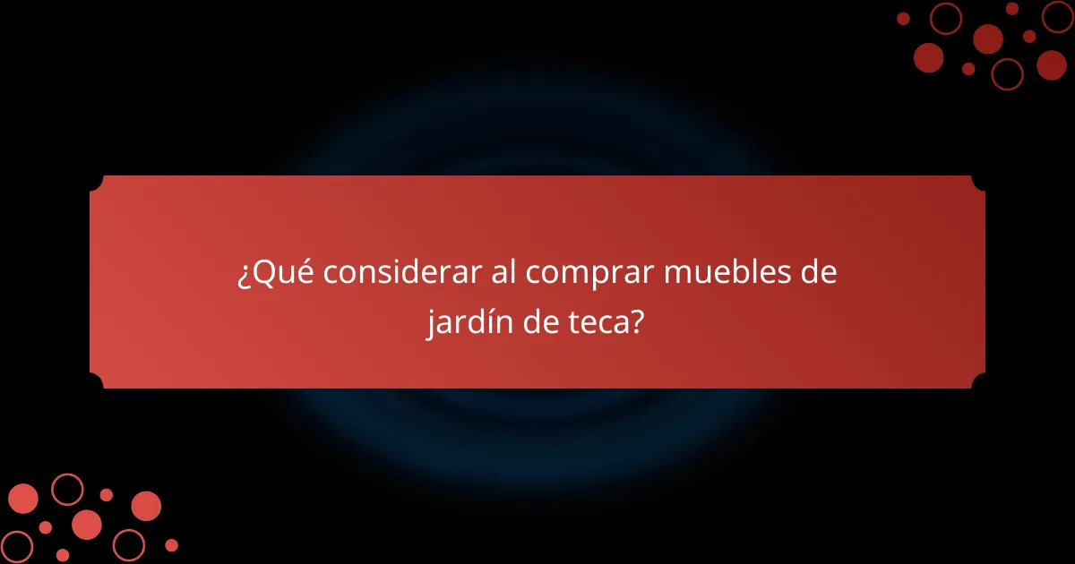 ¿Qué considerar al comprar muebles de jardín de teca?