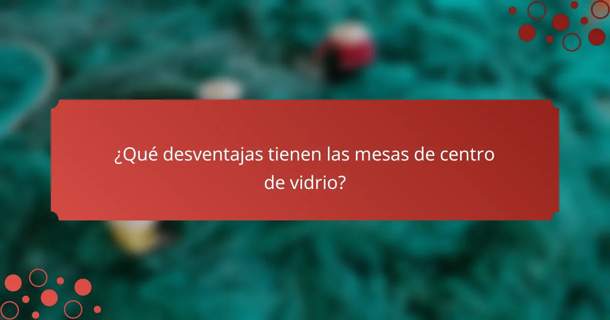 ¿Qué desventajas tienen las mesas de centro de vidrio?