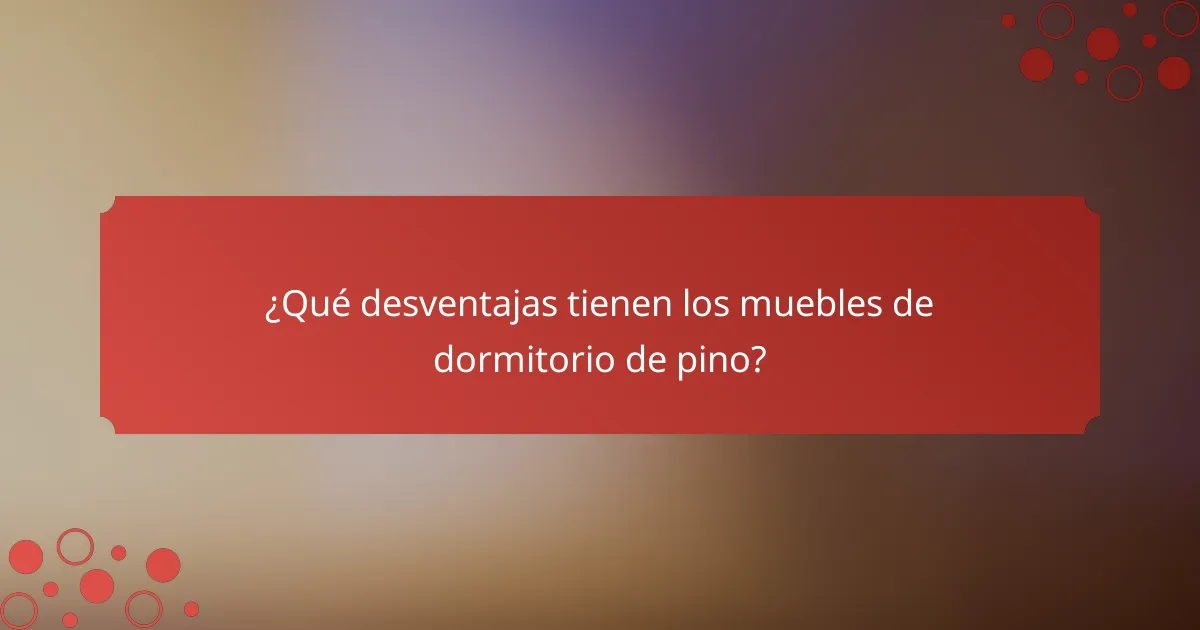 ¿Qué desventajas tienen los muebles de dormitorio de pino?