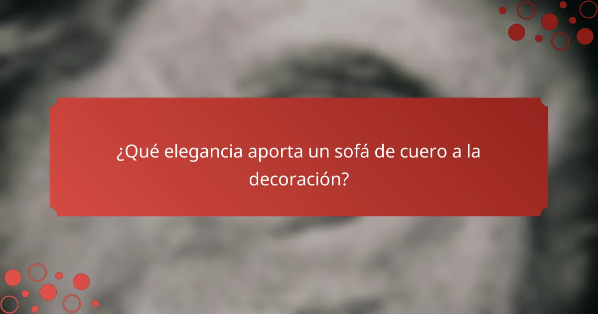 ¿Qué elegancia aporta un sofá de cuero a la decoración?
