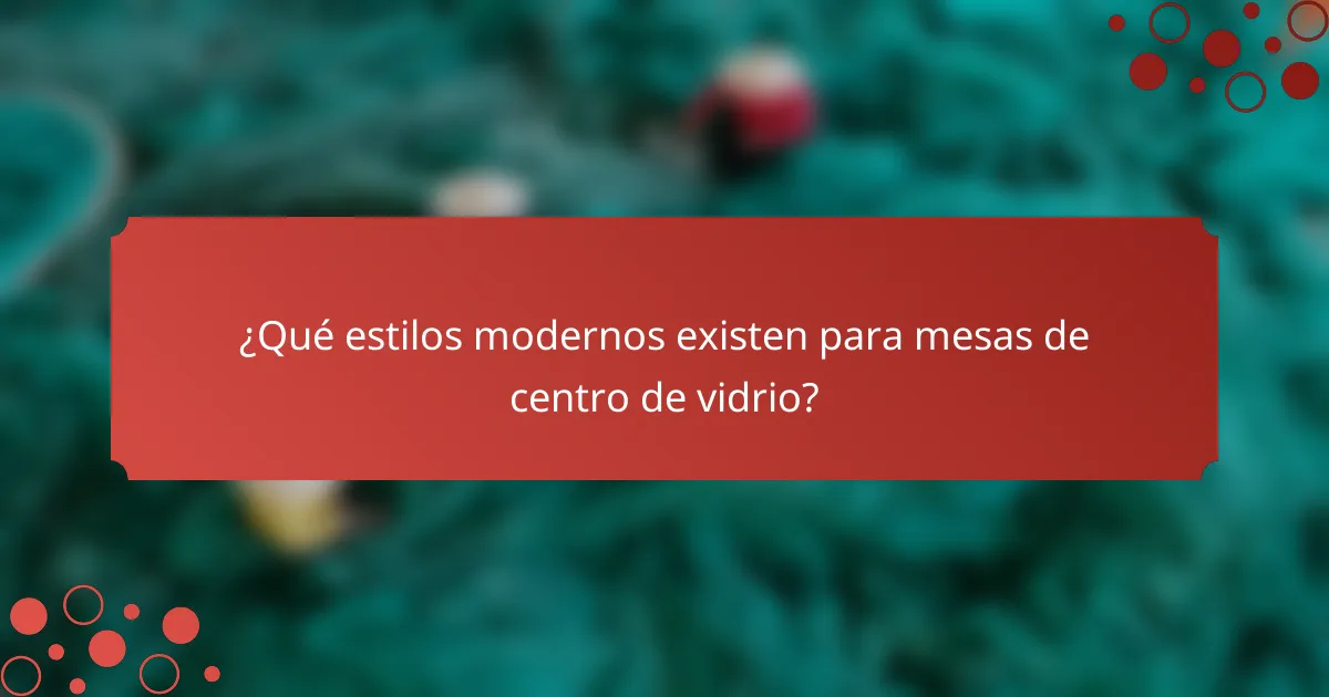 ¿Qué estilos modernos existen para mesas de centro de vidrio?