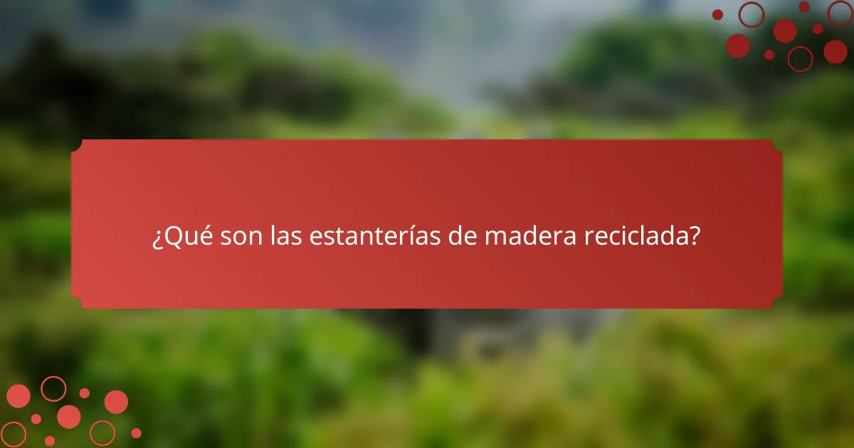 ¿Qué son las estanterías de madera reciclada?