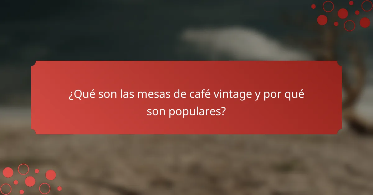 ¿Qué son las mesas de café vintage y por qué son populares?