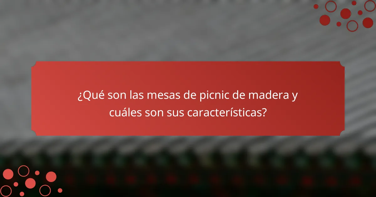 ¿Qué son las mesas de picnic de madera y cuáles son sus características?