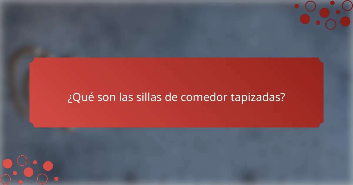 ¿Qué son las sillas de comedor tapizadas?