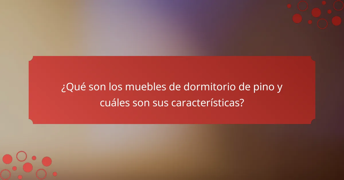 ¿Qué son los muebles de dormitorio de pino y cuáles son sus características?