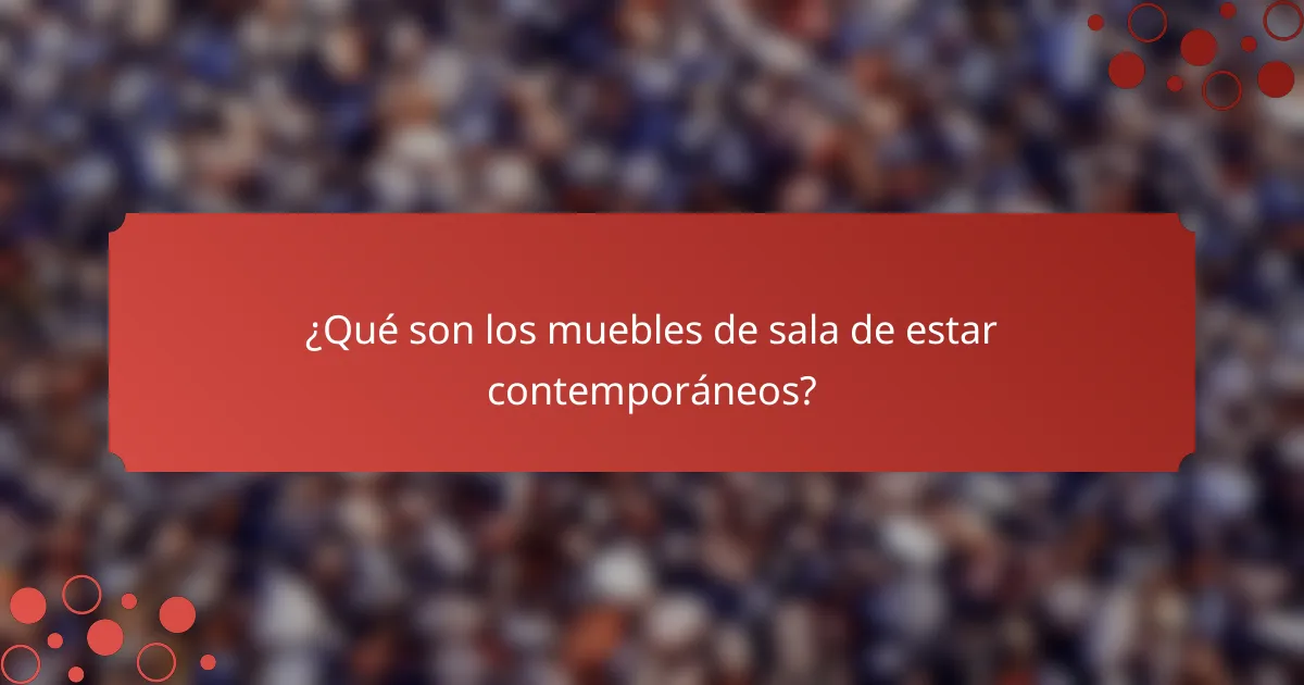 ¿Qué son los muebles de sala de estar contemporáneos?