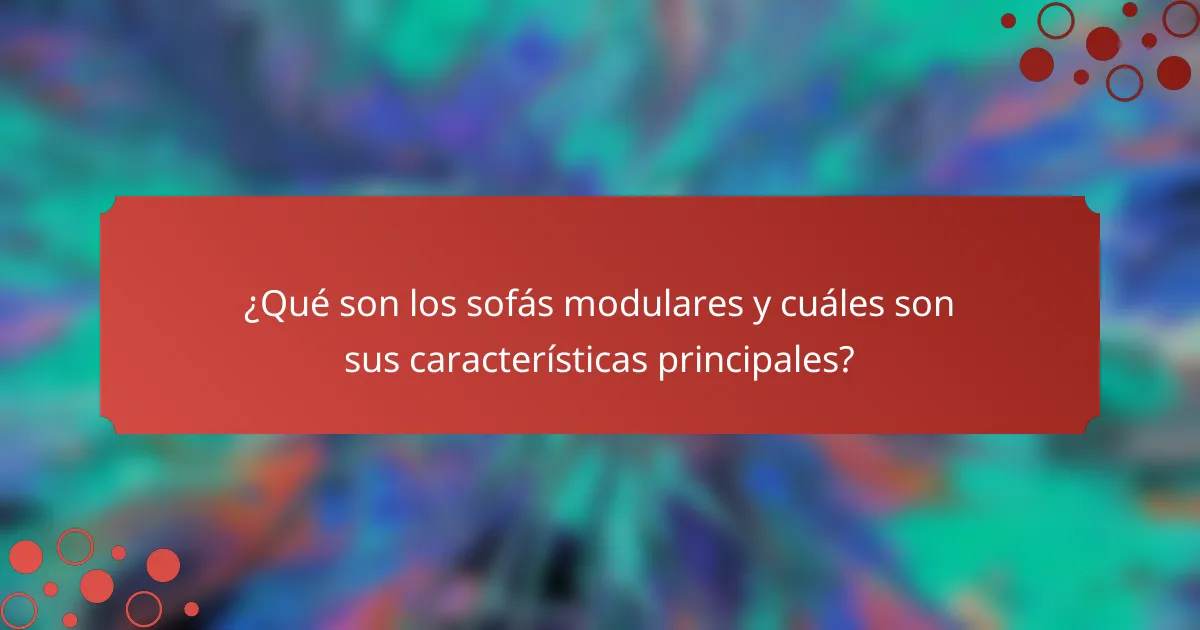 ¿Qué son los sofás modulares y cuáles son sus características principales?