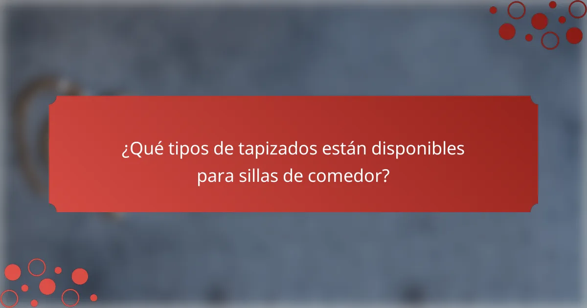 ¿Qué tipos de tapizados están disponibles para sillas de comedor?